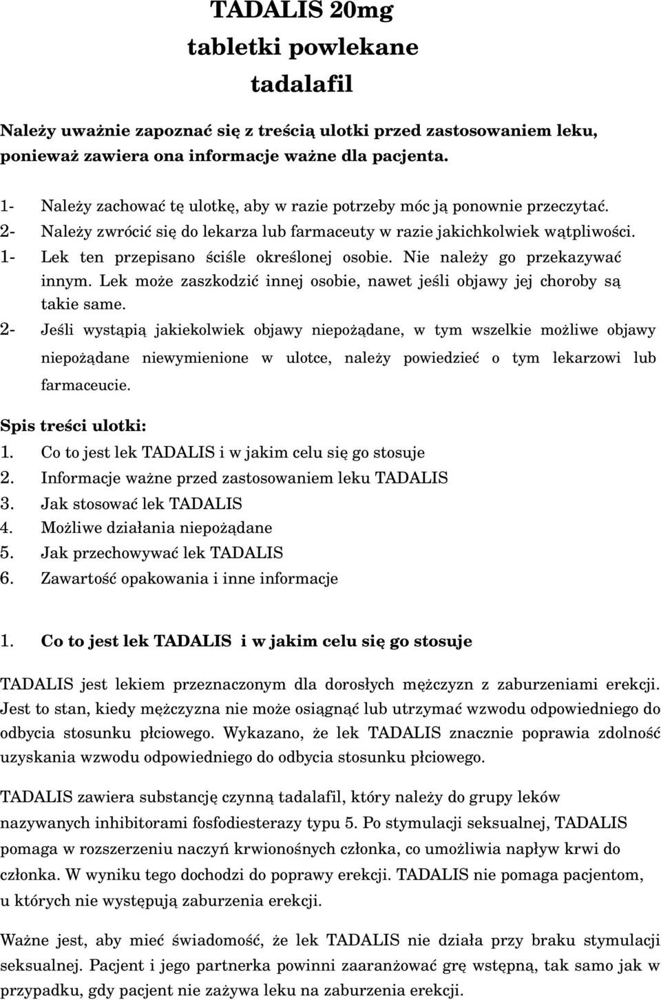 1 Lek ten przepisano ściśle określonej osobie. Nie należy go przekazywać innym. Lek może zaszkodzić innej osobie, nawet jeśli objawy jej choroby są takie same.