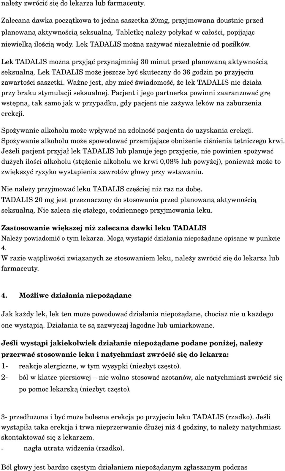 Lek TADALIS można przyjąć przynajmniej 30 minut przed planowaną aktywnością seksualną. Lek TADALIS może jeszcze być skuteczny do 36 godzin po przyjęciu zawartości saszetki.