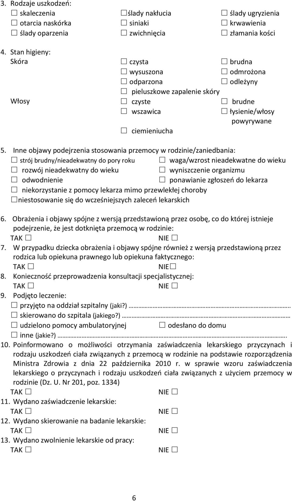 Inne objawy podejrzenia stosowania przemocy w rodzinie/zaniedbania: strój brudny/nieadekwatny do pory roku waga/wzrost nieadekwatne do wieku rozwój nieadekwatny do wieku wyniszczenie organizmu