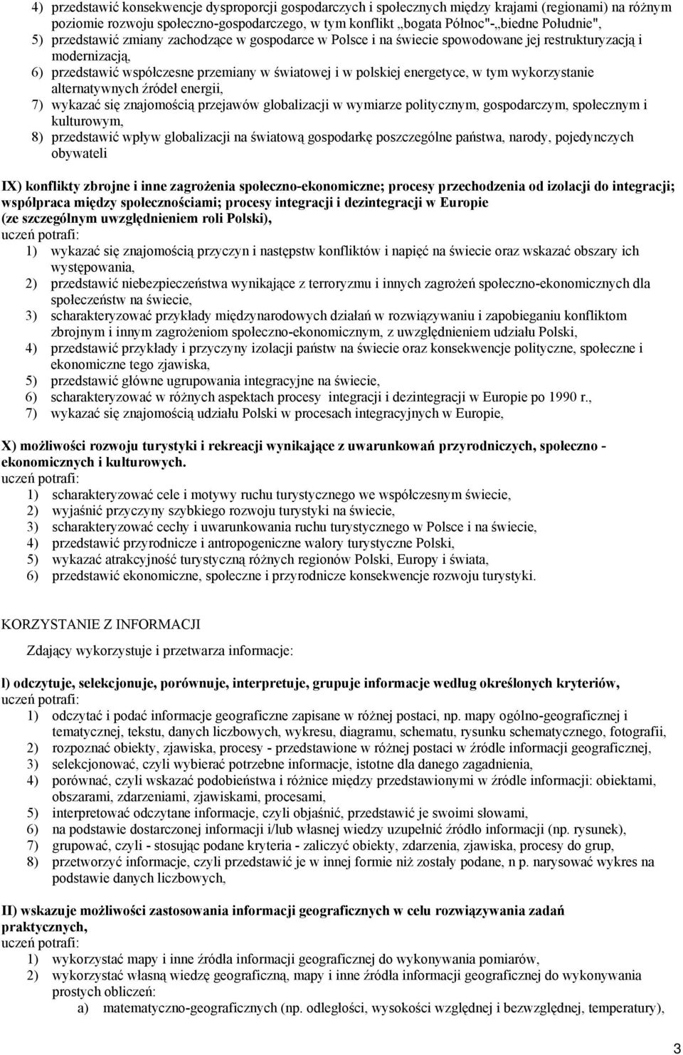 wykorzystanie alternatywnych źródeł energii, 7) wykazać się znajomością przejawów globalizacji w wymiarze politycznym, gospodarczym, społecznym i kulturowym, 8) przedstawić wpływ globalizacji na