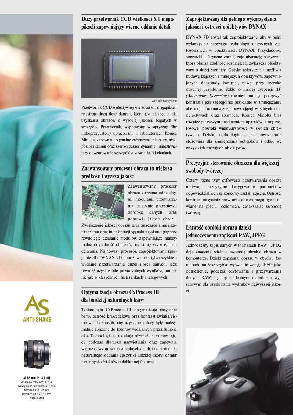 Przetwornik, wyposażony w optyczny filtr niskoprzepustowy opracowany w laboratoriach Konica Minolta, zapewnia optymalne zrównoważenie barw, niski poziom szumu oraz szeroki zakres dynamiki,