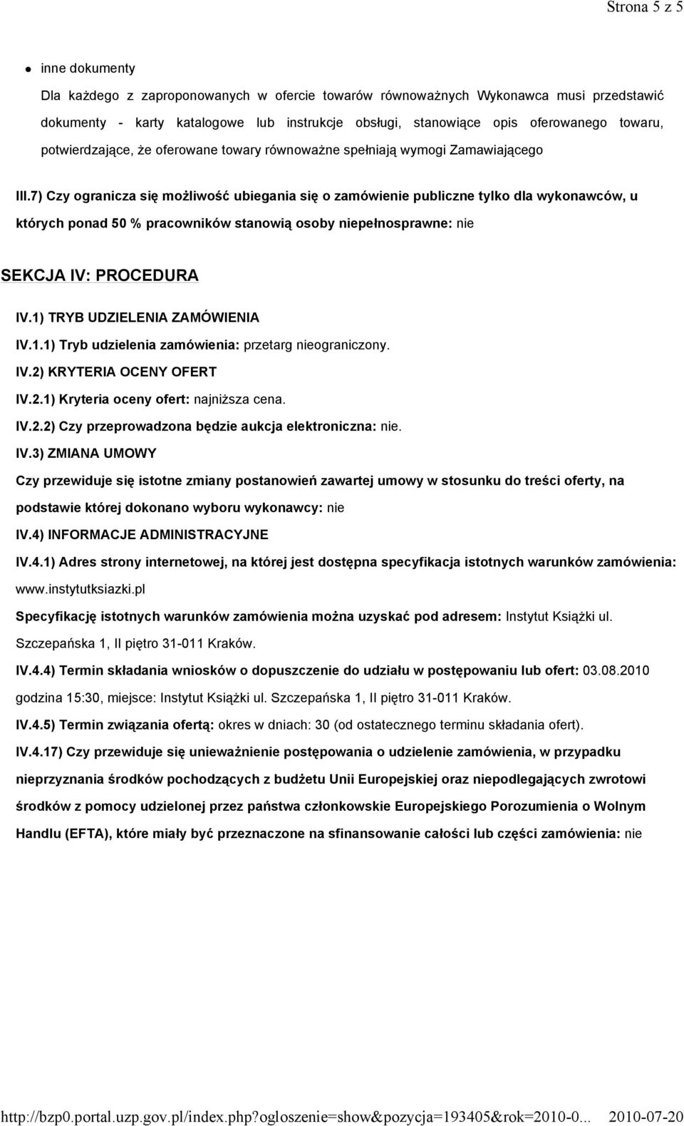 7) Czy ogranicza się możliwość ubiegania się o zamówienie publiczne tylko dla wykonawców, u których ponad 50 % pracowników stanowią osoby niepełnosprawne: nie SEKCJA IV: PROCEDURA IV.