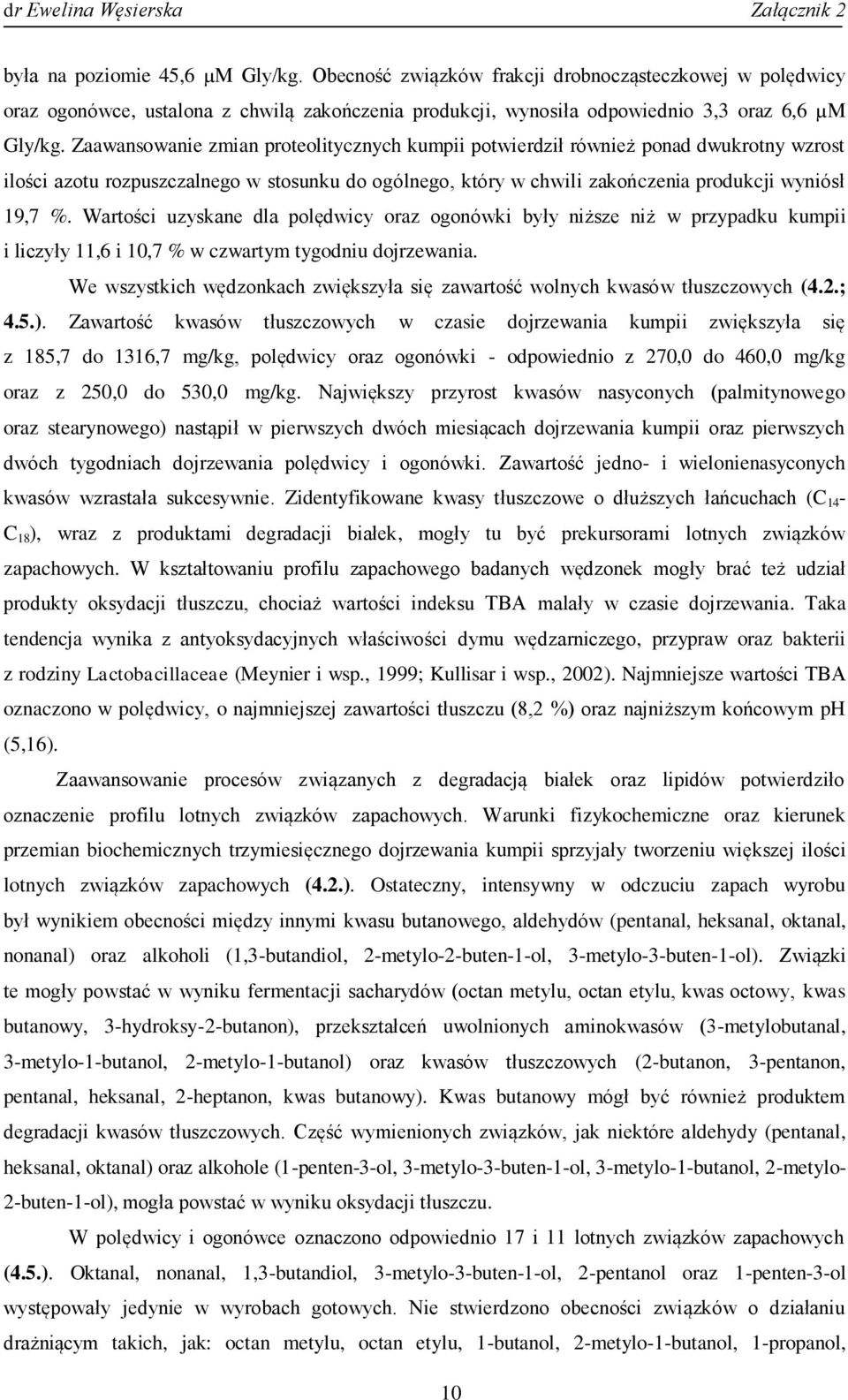 Wartości uzyskane dla polędwicy oraz ogonówki były niższe niż w przypadku kumpii i liczyły 11,6 i 10,7 % w czwartym tygodniu dojrzewania.