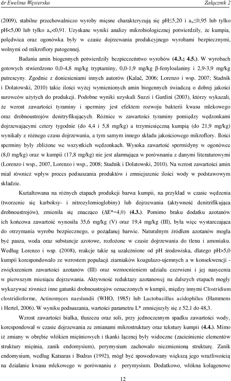 Badania amin biogennych potwierdziły bezpieczeństwo wyrobów (4.3.; 4.5.). W wyrobach gotowych stwierdzono 0,0-4,8 mg/kg tryptaminy, 0,0-1,9 mg/kg β-fenyloalaniny i 2,9-3,9 mg/kg putrescyny.
