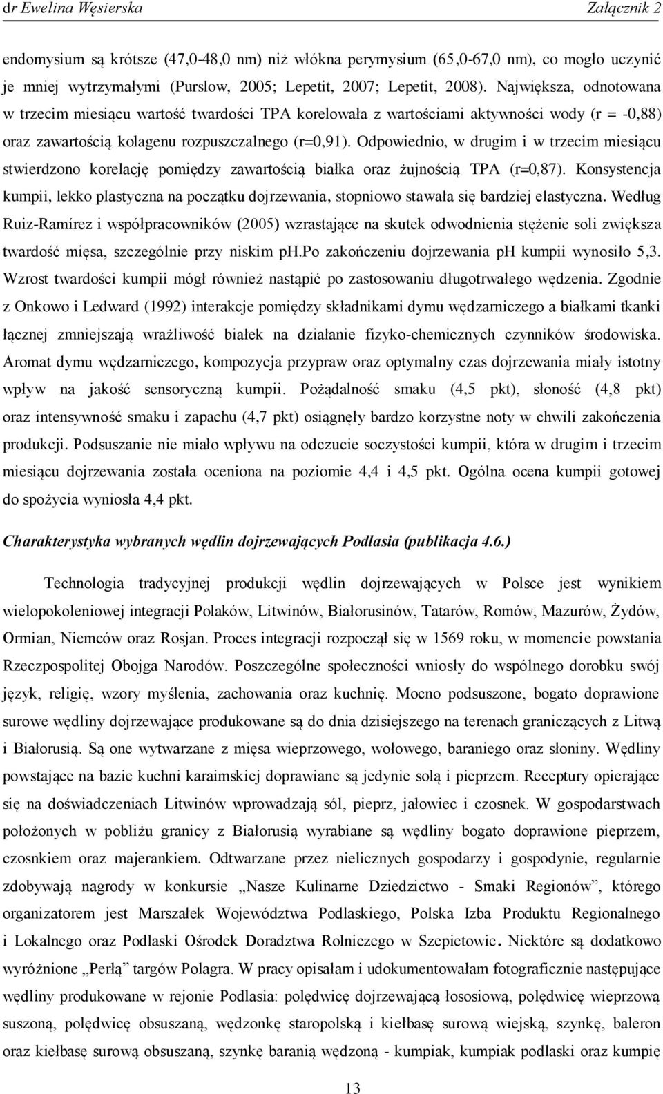 Odpowiednio, w drugim i w trzecim miesiącu stwierdzono korelację pomiędzy zawartością białka oraz żujnością TPA (r=0,87).