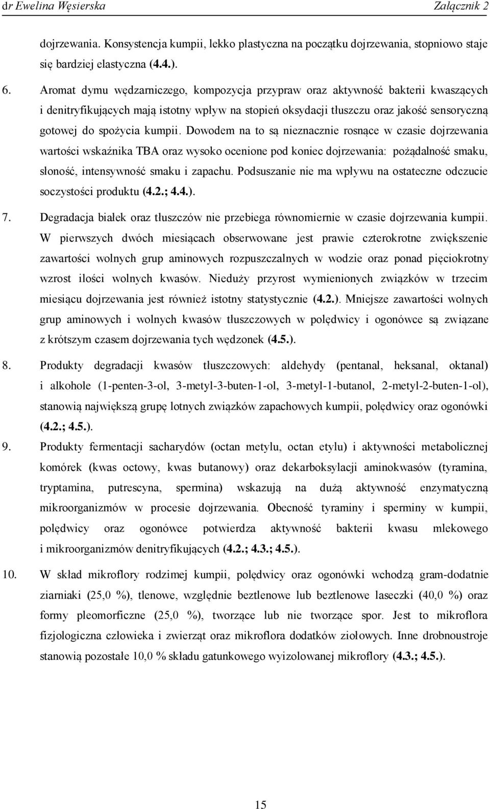 kumpii. Dowodem na to są nieznacznie rosnące w czasie dojrzewania wartości wskaźnika TBA oraz wysoko ocenione pod koniec dojrzewania: pożądalność smaku, słoność, intensywność smaku i zapachu.