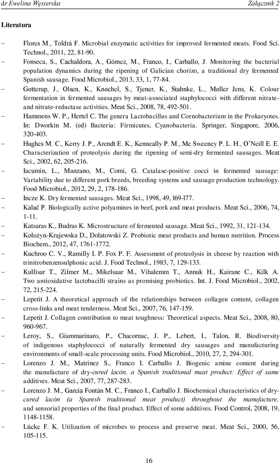 , Knøchel, S., Tjener, K., Stahnke, L., Møller Jens, K. Colour fermentation in fermented sausages by meat-associated staphylococci with different nitrateand nitrate-reductase activities. Meat Sci.