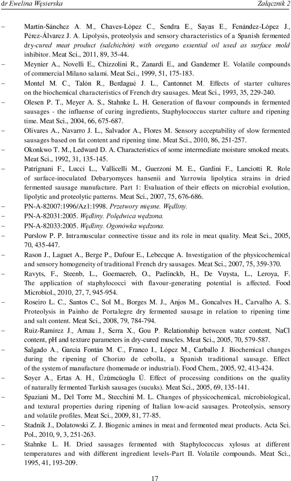 , Berdagué J. L., Cantonnet M. Effects of starter cultures on the biochemical characteristics of French dry sausages. Meat Sci., 1993, 35, 229-240. Olesen P. T., Meyer A. S., Stahnke L. H.