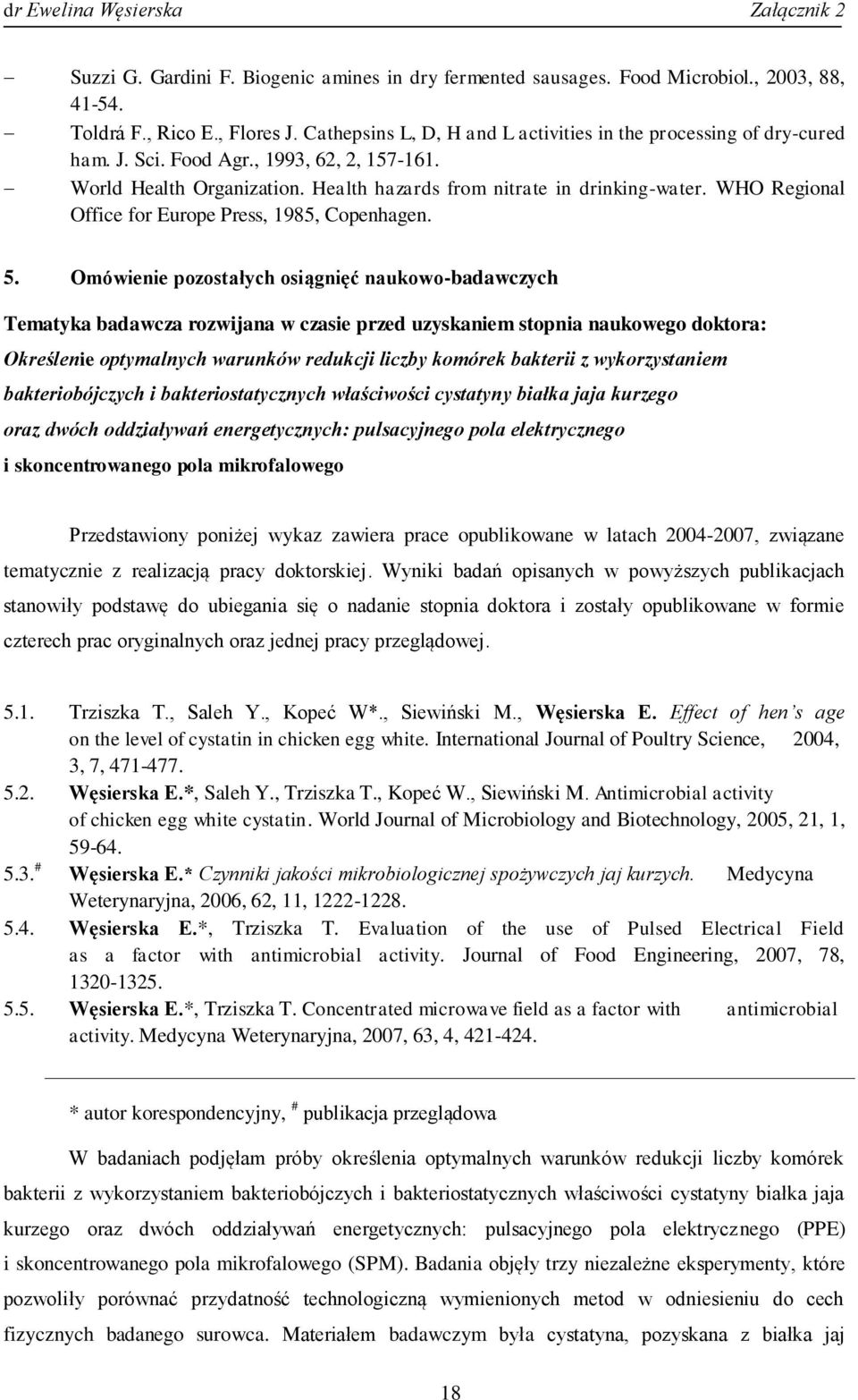 Omówienie pozostałych osiągnięć naukowo-badawczych Tematyka badawcza rozwijana w czasie przed uzyskaniem stopnia naukowego doktora: Określenie optymalnych warunków redukcji liczby komórek bakterii z