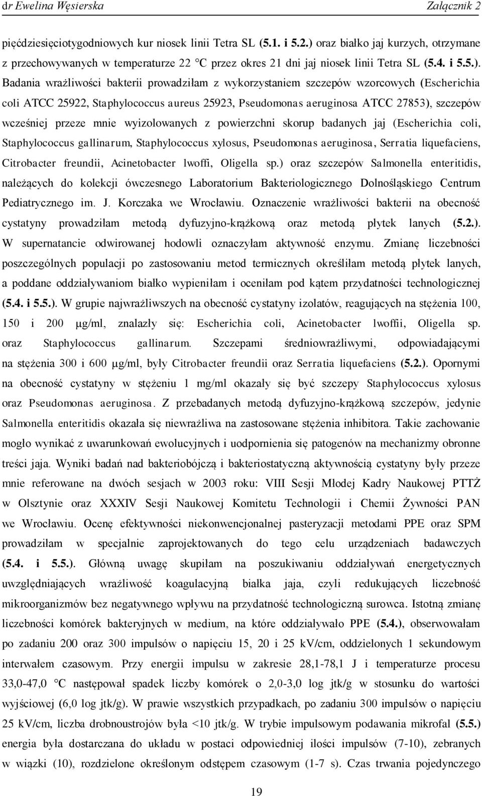 Badania wrażliwości bakterii prowadziłam z wykorzystaniem szczepów wzorcowych (Escherichia coli ATCC 25922, Staphylococcus aureus 25923, Pseudomonas aeruginosa ATCC 27853), szczepów wcześniej przeze