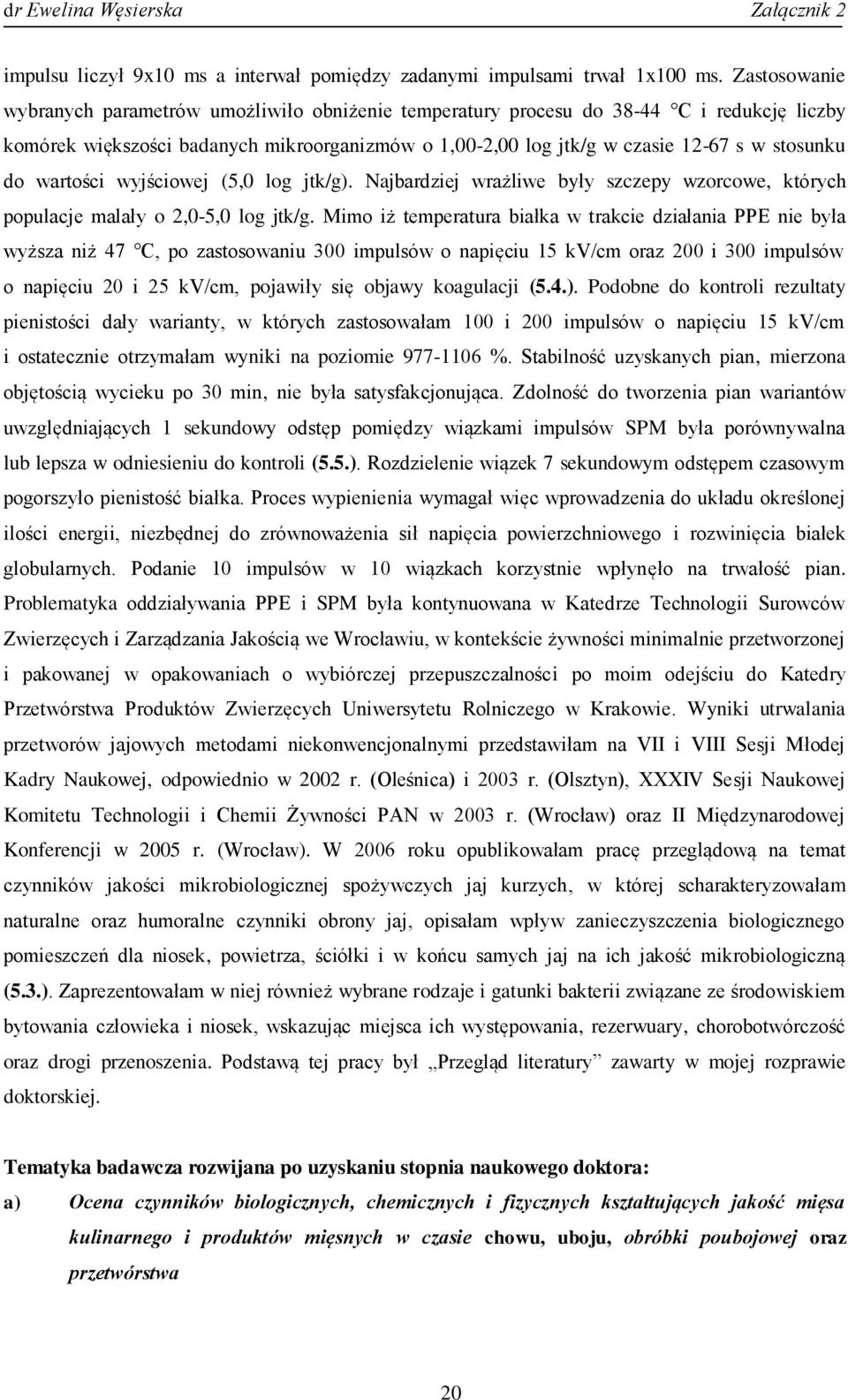 do wartości wyjściowej (5,0 log jtk/g). Najbardziej wrażliwe były szczepy wzorcowe, których populacje malały o 2,0-5,0 log jtk/g.
