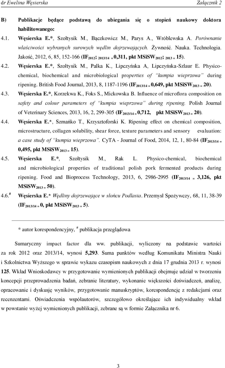 *, Szołtysik M., Palka K., Lipczyńska A, Lipczyńska-Szlaur E. Physicochemical, biochemical and microbiological properties of kumpia wieprzowa during ripening.