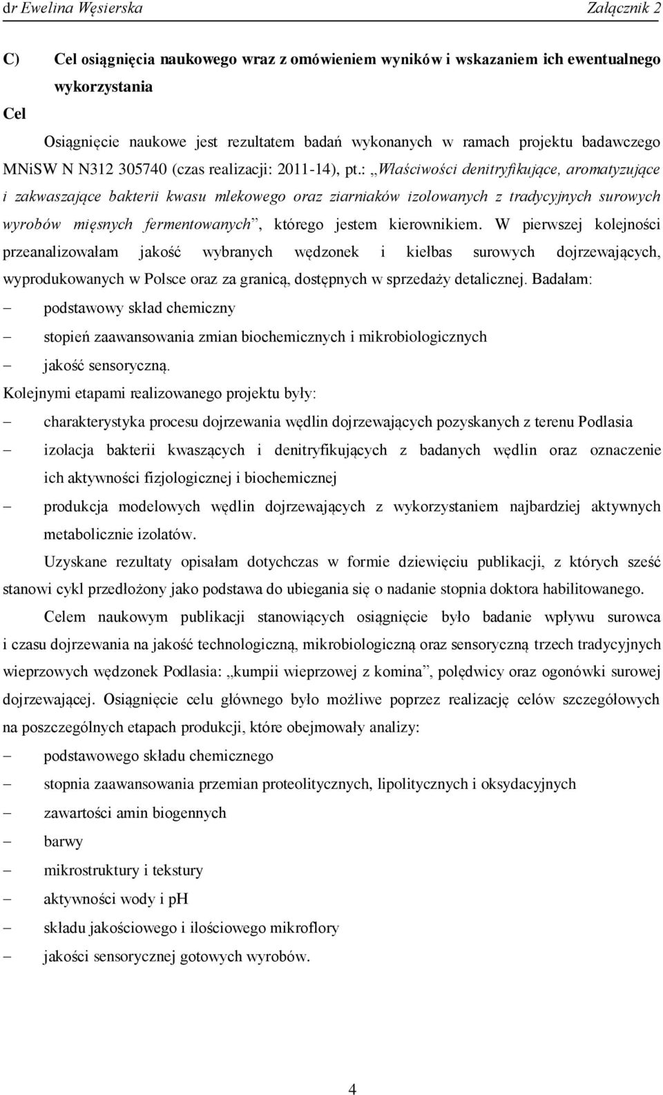 : Właściwości denitryfikujące, aromatyzujące i zakwaszające bakterii kwasu mlekowego oraz ziarniaków izolowanych z tradycyjnych surowych wyrobów mięsnych fermentowanych, którego jestem kierownikiem.