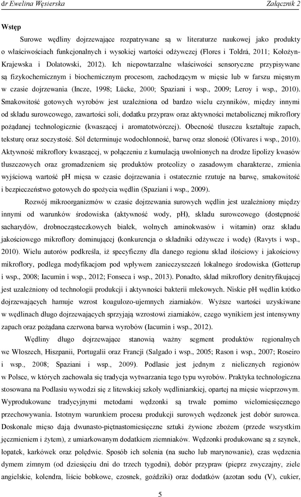 Ich niepowtarzalne właściwości sensoryczne przypisywane są fizykochemicznym i biochemicznym procesom, zachodzącym w mięsie lub w farszu mięsnym w czasie dojrzewania (Incze, 1998; Lücke, 2000;