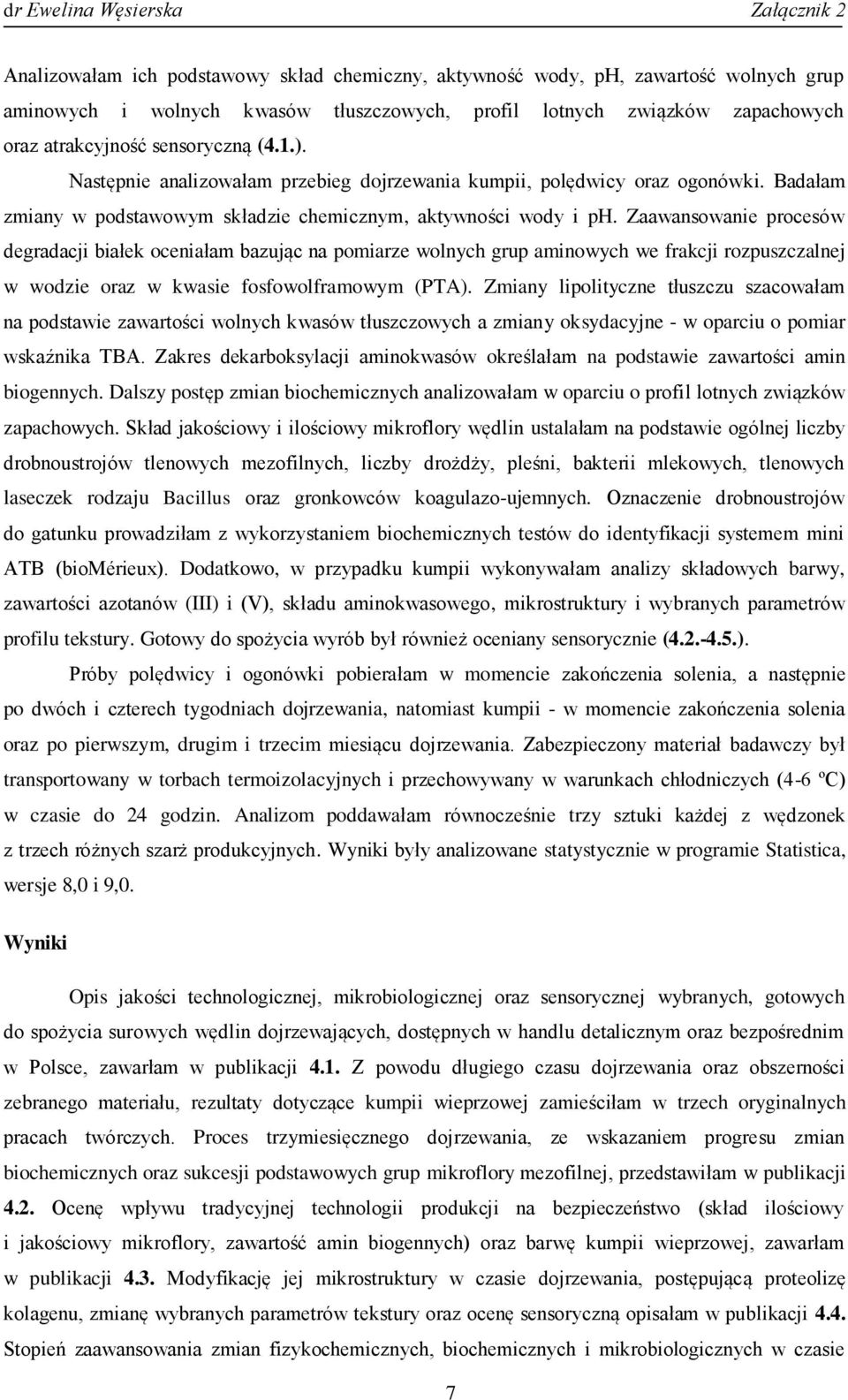 Zaawansowanie procesów degradacji białek oceniałam bazując na pomiarze wolnych grup aminowych we frakcji rozpuszczalnej w wodzie oraz w kwasie fosfowolframowym (PTA).