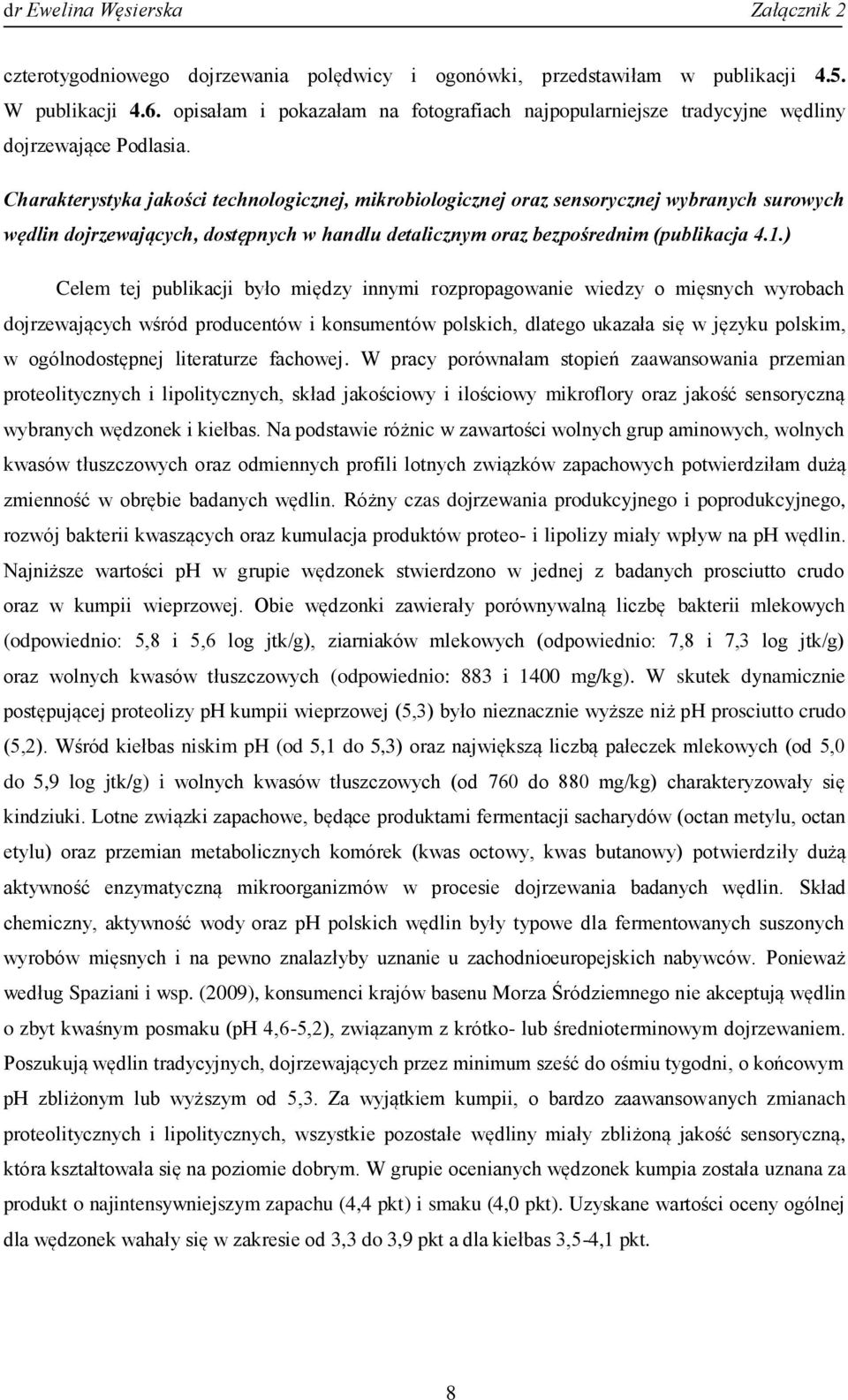 ) Celem tej publikacji było między innymi rozpropagowanie wiedzy o mięsnych wyrobach dojrzewających wśród producentów i konsumentów polskich, dlatego ukazała się w języku polskim, w ogólnodostępnej
