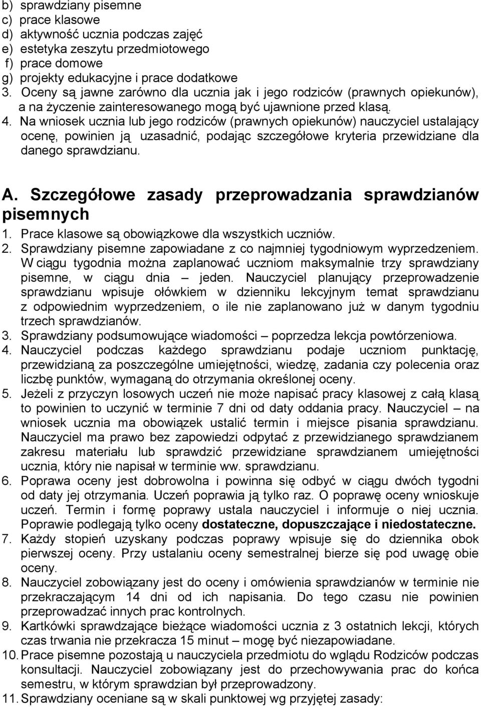 Na wniosek ucznia lub jego rodziców (prawnych opiekunów) nauczyciel ustalający ocenę, powinien ją uzasadnić, podając szczegółowe kryteria przewidziane dla danego sprawdzianu. A.