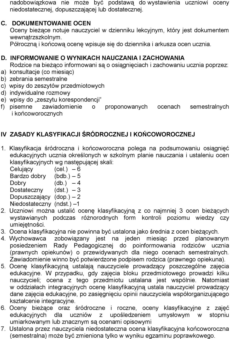 INFORMOWANIE O WYNIKACH NAUCZANIA I ZACHOWANIA Rodzice na bieżąco informowani są o osiągnięciach i zachowaniu ucznia poprzez: a) konsultacje (co miesiąc) b) zebrania semestralne c) wpisy do zeszytów