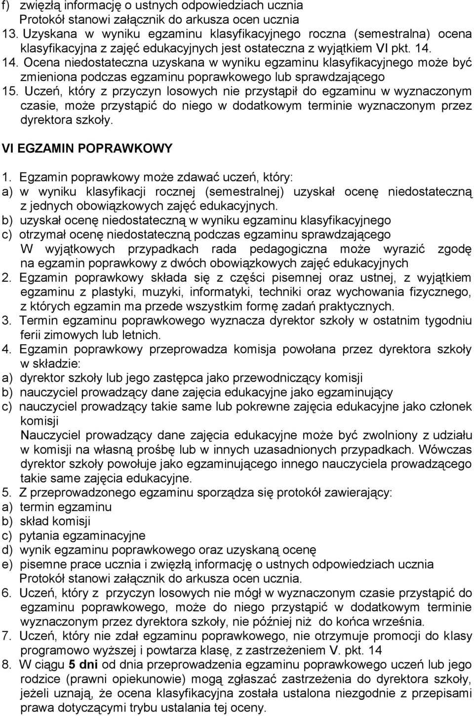 14. Ocena niedostateczna uzyskana w wyniku egzaminu klasyfikacyjnego może być zmieniona podczas egzaminu poprawkowego lub sprawdzającego 15.