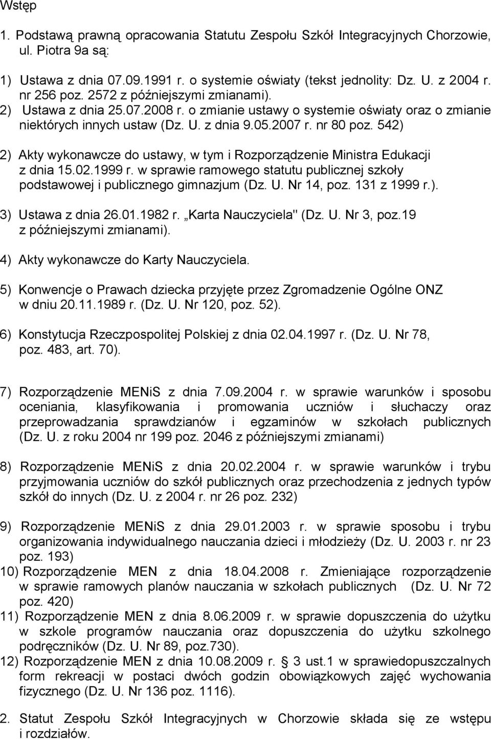 542) 2) Akty wykonawcze do ustawy, w tym i Rozporządzenie Ministra Edukacji z dnia 15.02.1999 r. w sprawie ramowego statutu publicznej szkoły podstawowej i publicznego gimnazjum (Dz. U. Nr 14, poz.