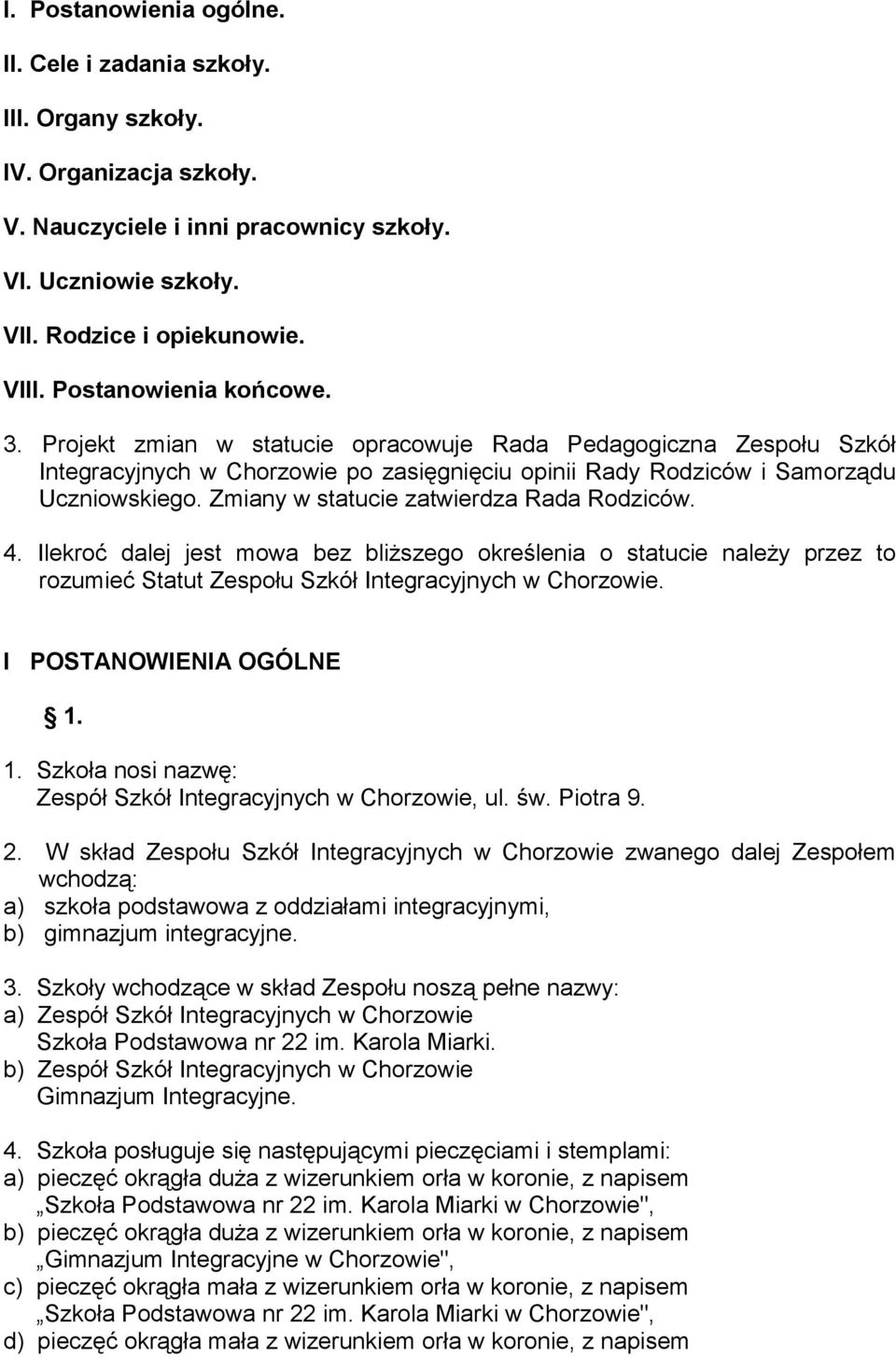 Zmiany w statucie zatwierdza Rada Rodziców. 4. Ilekroć dalej jest mowa bez bliższego określenia o statucie należy przez to rozumieć Statut Zespołu Szkół Integracyjnych w Chorzowie.