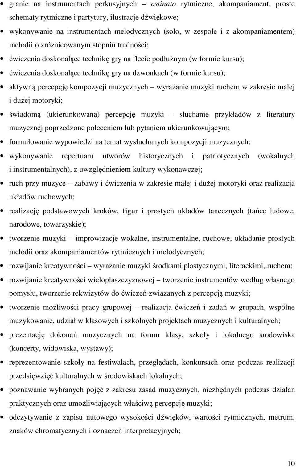 aktywną percepcję kompozycji muzycznych wyrażanie muzyki ruchem w zakresie małej i dużej motoryki; świadomą (ukierunkowaną) percepcję muzyki słuchanie przykładów z literatury muzycznej poprzedzone