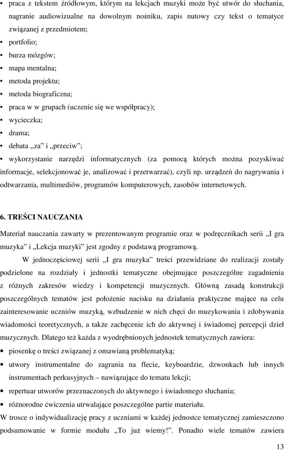 pomocą których można pozyskiwać informacje, selekcjonować je, analizować i przetwarzać), czyli np. urządzeń do nagrywania i odtwarzania, multimediów, programów komputerowych, zasobów internetowych. 6.