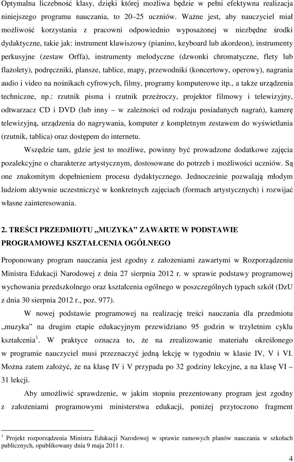 perkusyjne (zestaw Orffa), instrumenty melodyczne (dzwonki chromatyczne, flety lub flażolety), podręczniki, plansze, tablice, mapy, przewodniki (koncertowy, operowy), nagrania audio i video na