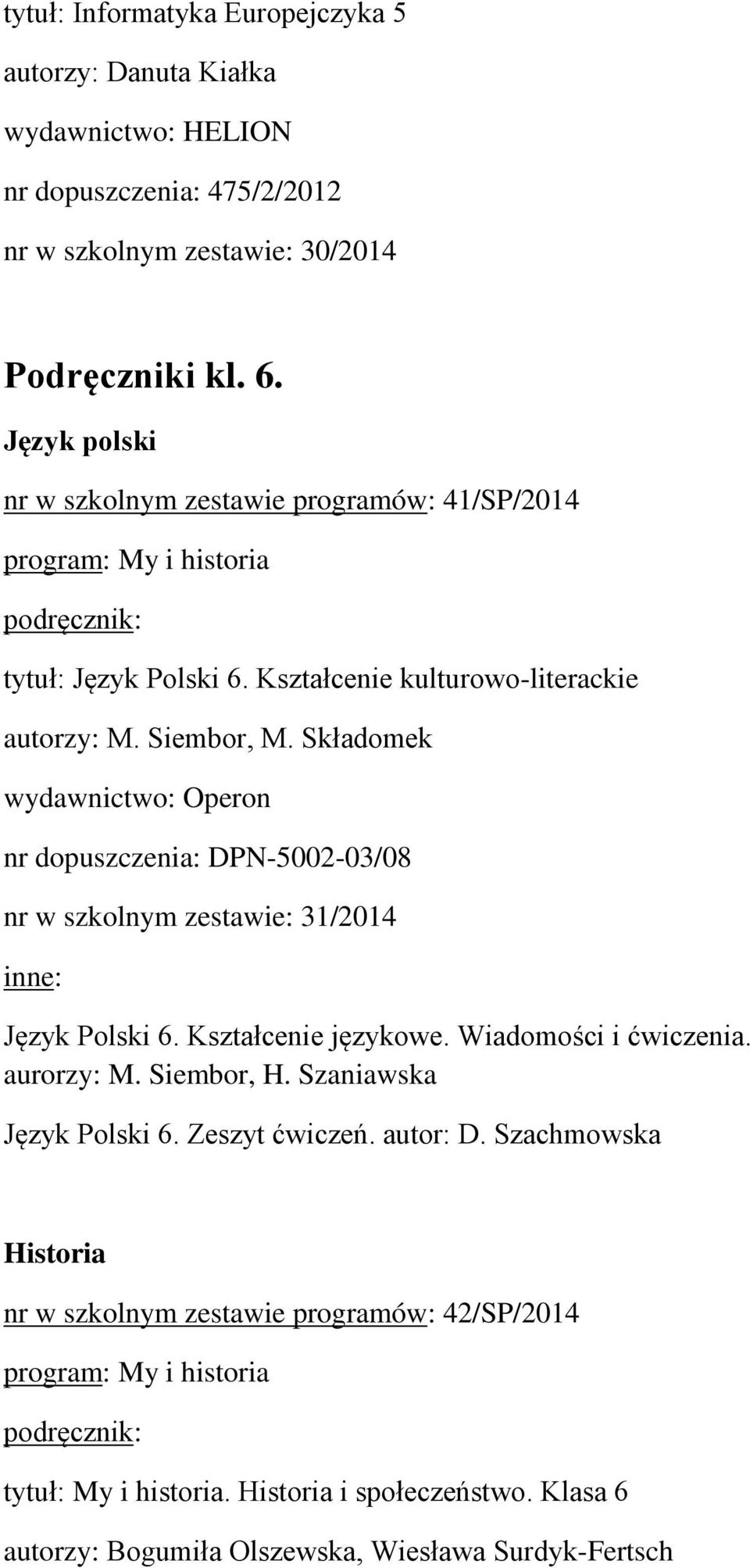 Składomek wydawnictwo: Operon nr dopuszczenia: DPN-5002-03/08 nr w szkolnym zestawie: 31/2014 inne: Język Polski 6. Kształcenie językowe. Wiadomości i ćwiczenia. aurorzy: M. Siembor, H.