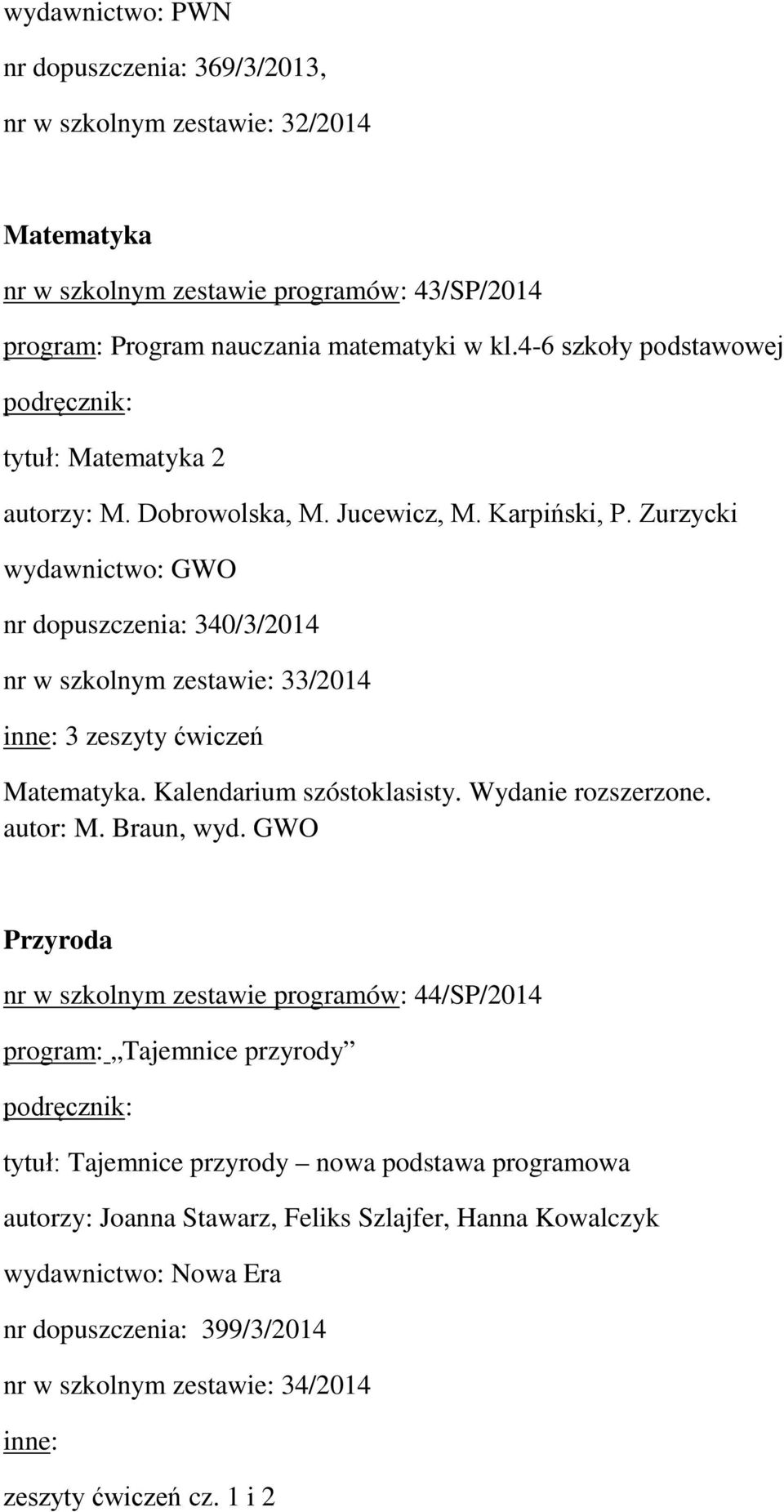 Zurzycki wydawnictwo: GWO nr dopuszczenia: 340/3/2014 nr w szkolnym zestawie: 33/2014 inne: 3 zeszyty ćwiczeń Matematyka. Kalendarium szóstoklasisty. Wydanie rozszerzone. autor: M.