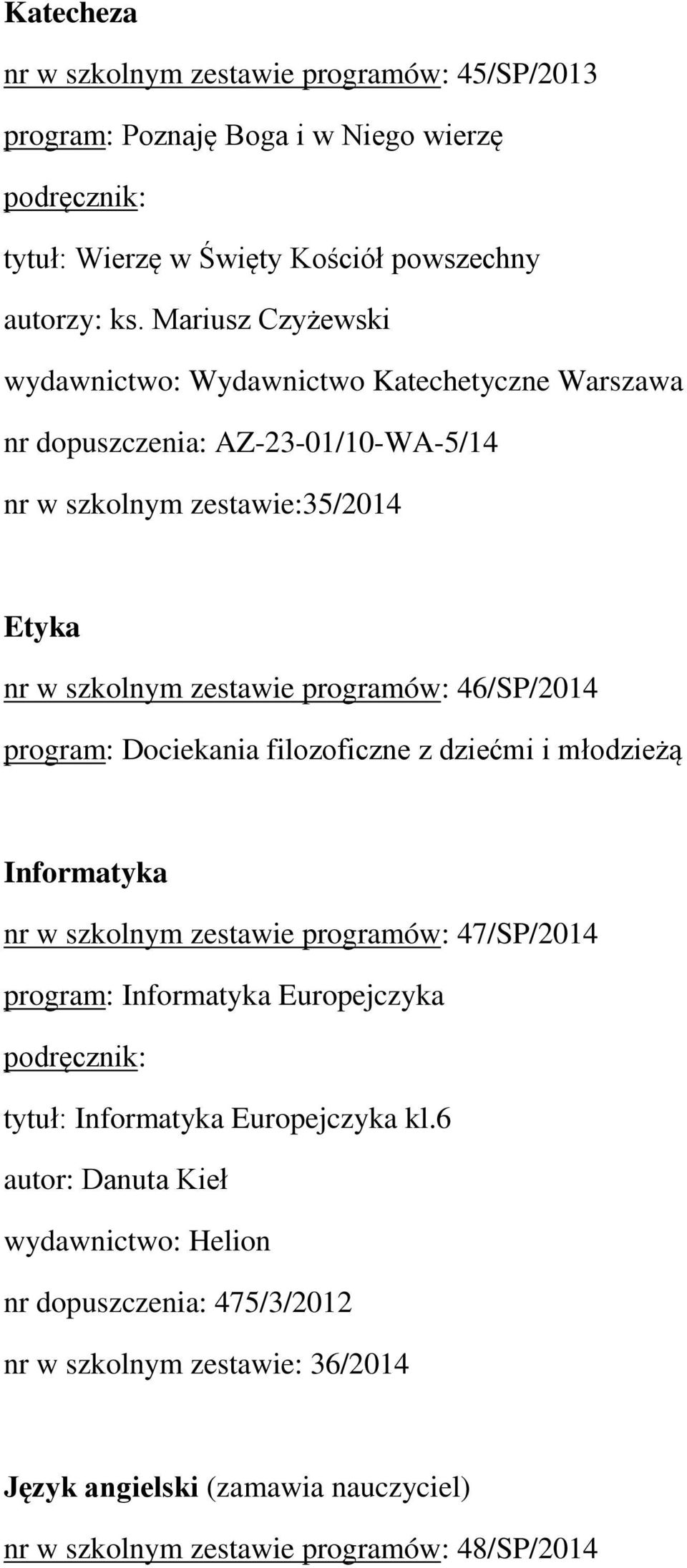 46/SP/2014 program: Dociekania filozoficzne z dziećmi i młodzieżą Informatyka nr w szkolnym zestawie programów: 47/SP/2014 program: Informatyka Europejczyka tytuł: