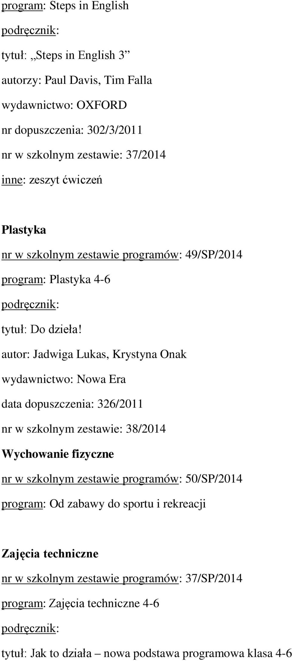 autor: Jadwiga Lukas, Krystyna Onak data dopuszczenia: 326/2011 nr w szkolnym zestawie: 38/2014 Wychowanie fizyczne nr w szkolnym zestawie programów: