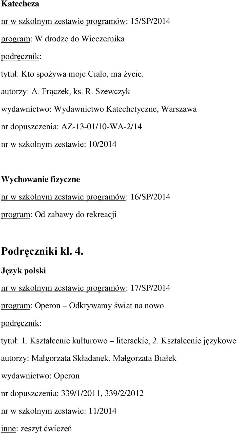 16/SP/2014 program: Od zabawy do rekreacji Podręczniki kl. 4. Język polski nr w szkolnym zestawie programów: 17/SP/2014 program: Operon Odkrywamy świat na nowo tytuł: 1.