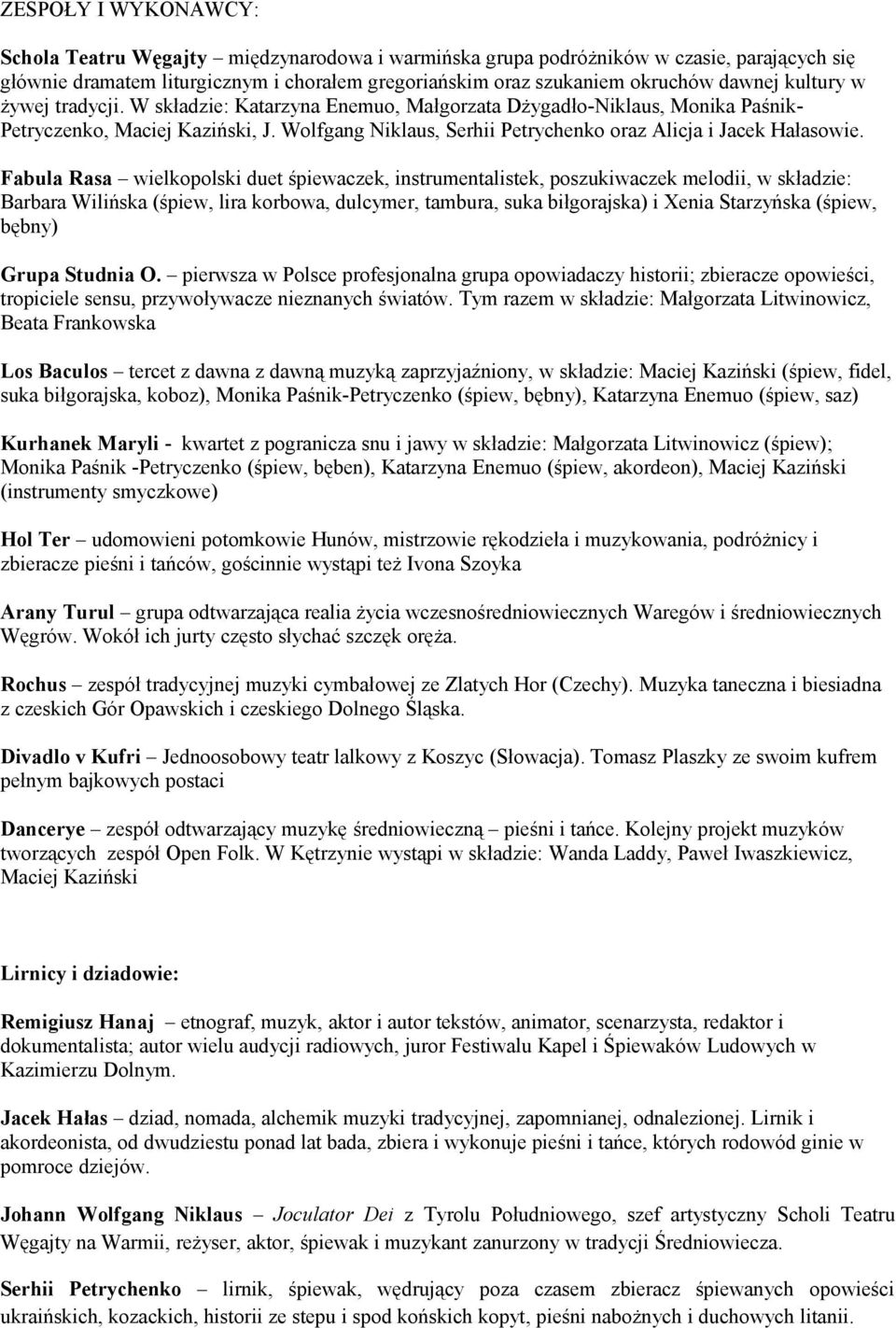Fabula Rasa wielkopolski duet śpiewaczek, instrumentalistek, poszukiwaczek melodii, w składzie: Barbara Wilińska (śpiew, lira korbowa, dulcymer, tambura, suka biłgorajska) i Xenia Starzyńska (śpiew,