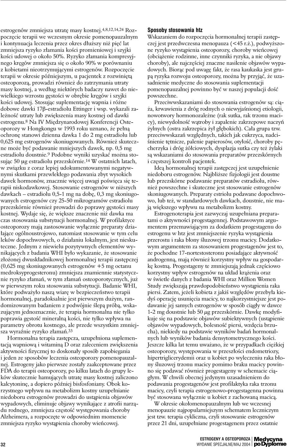 50%. Ryzyko z amania kompresyjnego kr gów zmniejsza si o oko o 90% w porównaniu z kobietami nieotrzymujàcymi estrogenów.