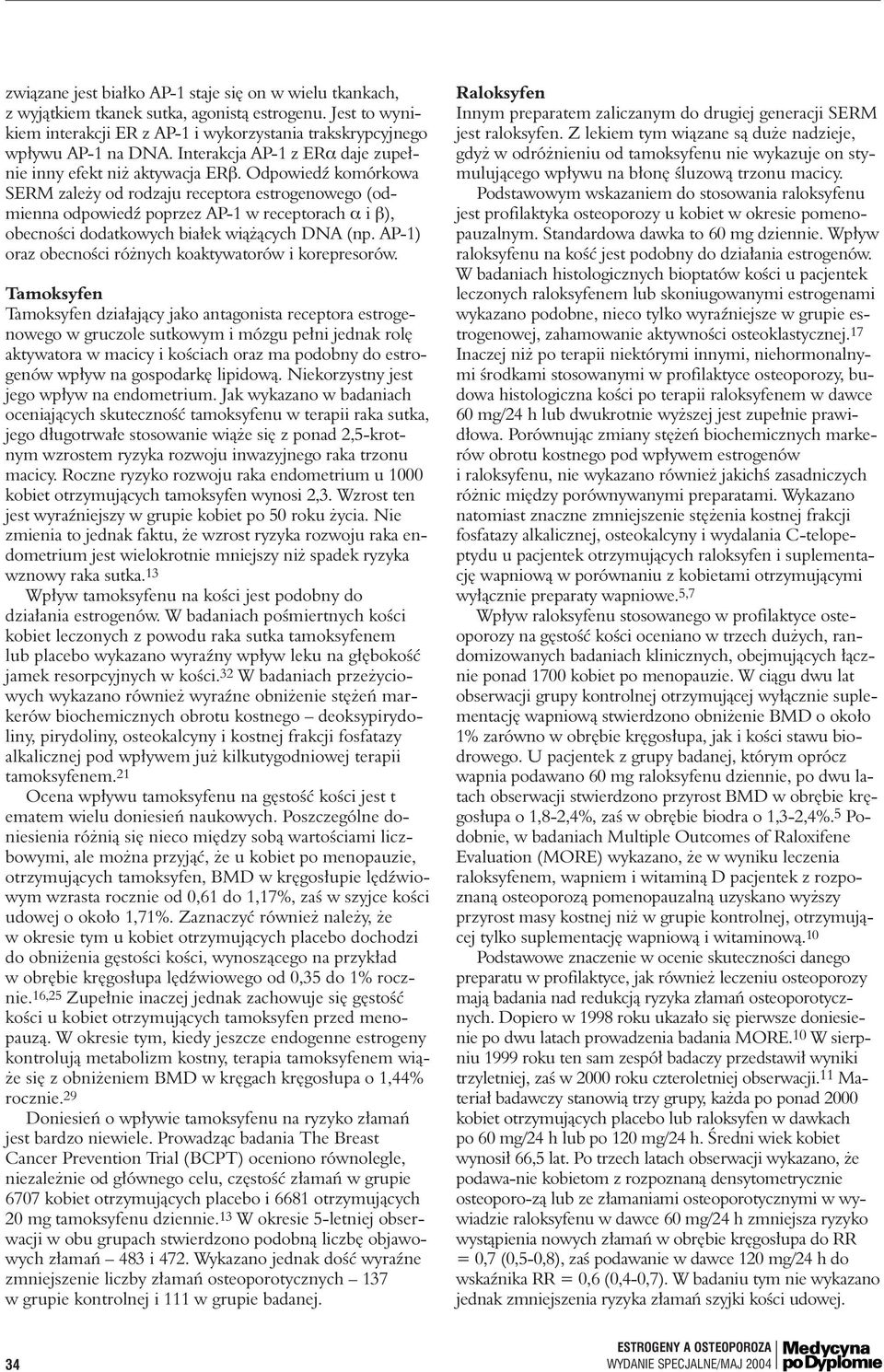 Odpowiedê komórkowa SERM zale y od rodzaju receptora estrogenowego (odmienna odpowiedê poprzez AP-1 w receptorach α i β), obecnoêci dodatkowych bia ek wià àcych DNA (np.