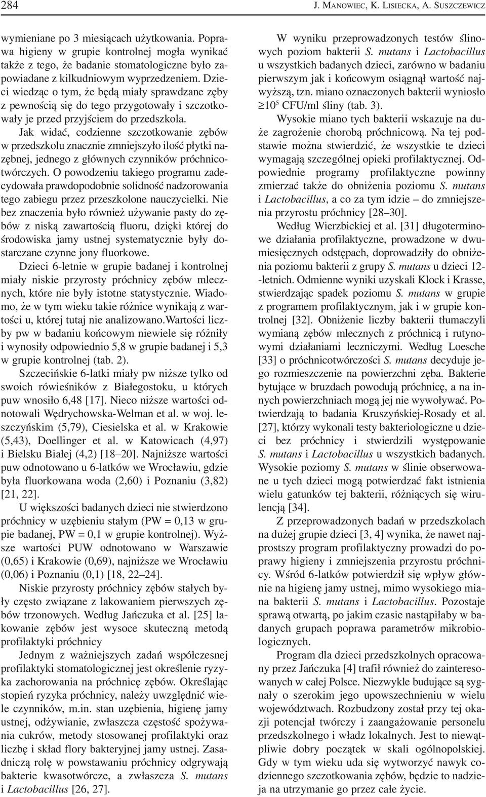 Dzie ci wiedząc o tym, że będą miały sprawdzane zęby z pewnością się do tego przygotowały i szczotko wały je przed przyjściem do przedszkola.