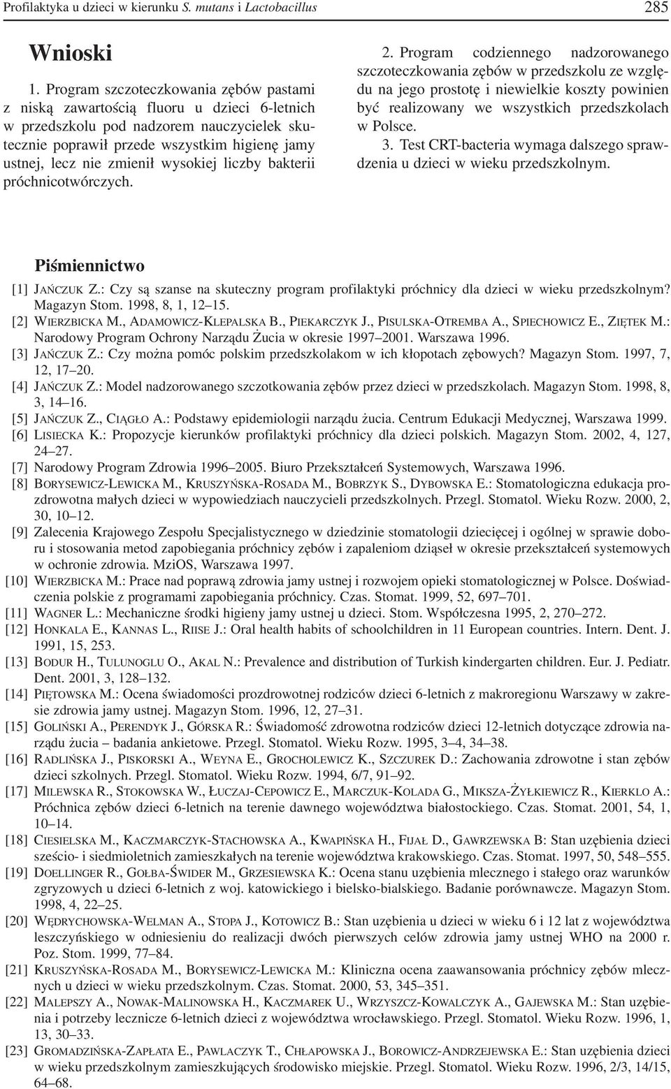 zmienił wysokiej liczby bakterii próchnicotwórczych. 2.