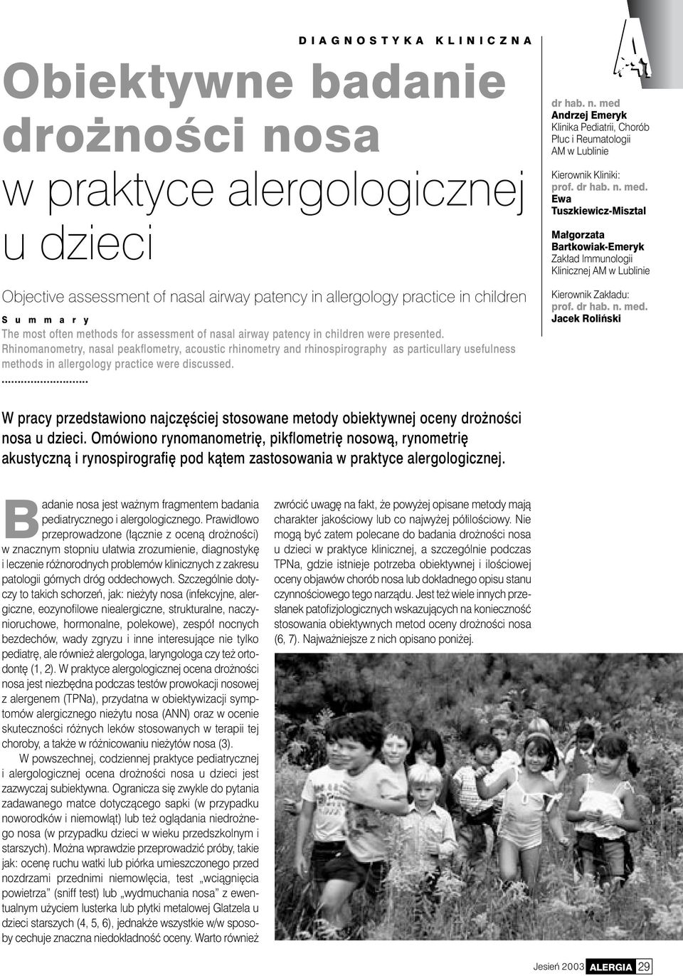 Rhinomanometry, nasal peakflometry, acoustic rhinometry and rhinospirography as particullary usefulness methods in allergology practice were discussed.... dr hab. n. med Andrzej Emeryk Klinika Pediatrii, Chorób Płuc i Reumatologii AM w Lublinie Kierownik Kliniki: prof.