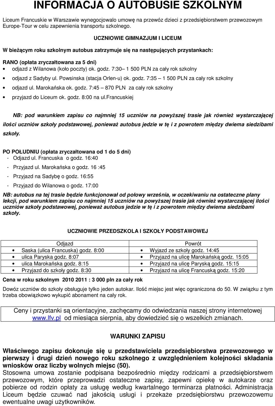 7:30 1 500 PLN za cały rok szkolny odjazd z Sadyby ul. Powsinska (stacja Orlen-u) ok. godz. 7:35 1 500 PLN za cały rok szkolny odjazd ul. Marokańska ok. godz. 7:45 870 PLN za cały rok szkolny przyjazd do Liceum ok.