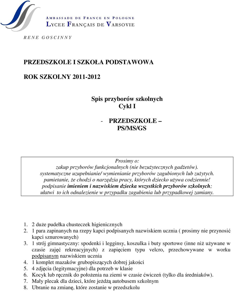 podpisanie imieniem i nazwiskiem dziecka wszystkich przyborów szkolnych; ułatwi to ich odnalezienie w przypadku zagubienia lub przypadkowej zamiany. 1. 2 duŝe pudełka chusteczek higienicznych 2.