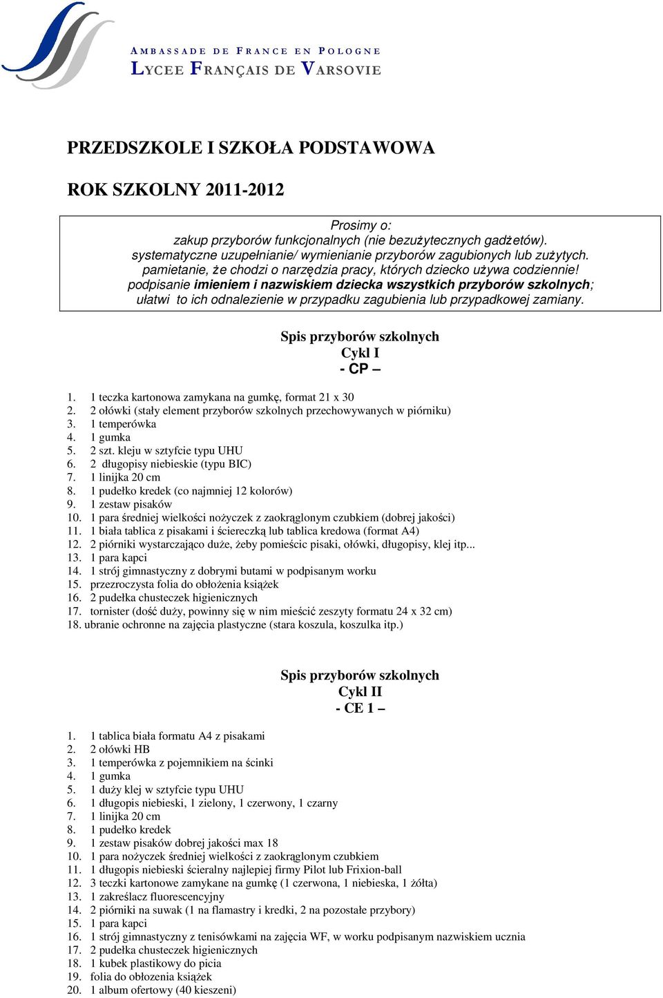 podpisanie imieniem i nazwiskiem dziecka wszystkich przyborów szkolnych; ułatwi to ich odnalezienie w przypadku zagubienia lub przypadkowej zamiany. Spis przyborów szkolnych Cykl I - CP 1.