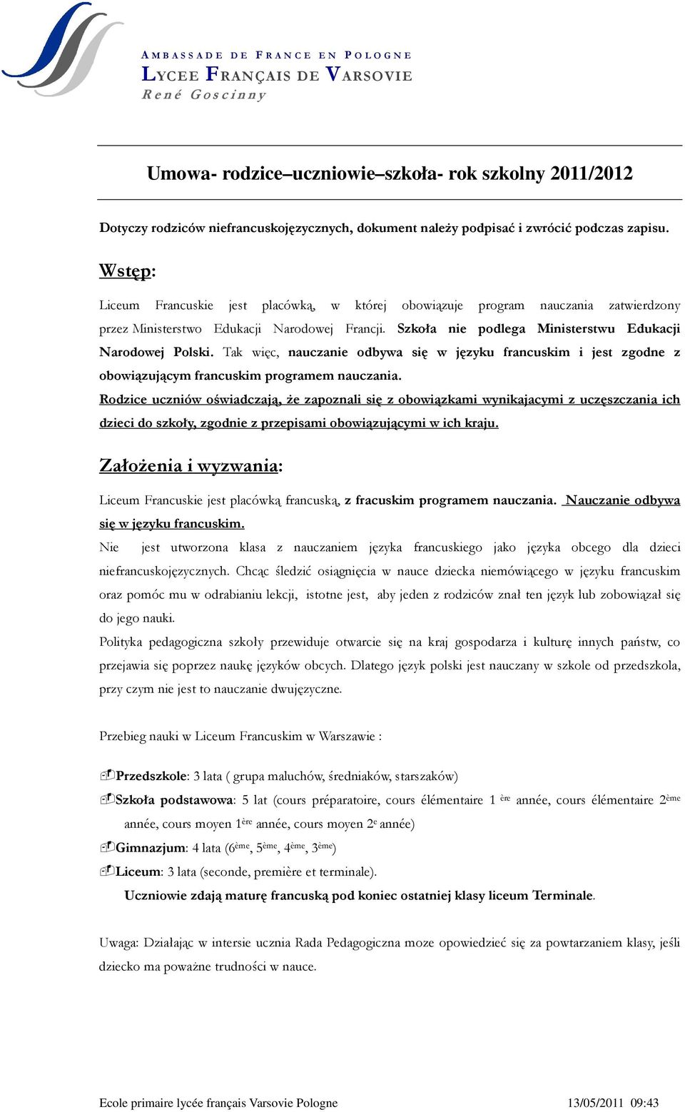 Tak więc, nauczanie odbywa się w języku francuskim i jest zgodne z obowiązującym francuskim programem nauczania.