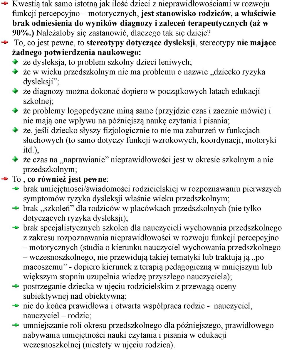 To, co jest pewne, to stereotypy dotyczące dysleksji, stereotypy nie mające żadnego potwierdzenia naukowego: że dysleksja, to problem szkolny dzieci leniwych; że w wieku przedszkolnym nie ma problemu