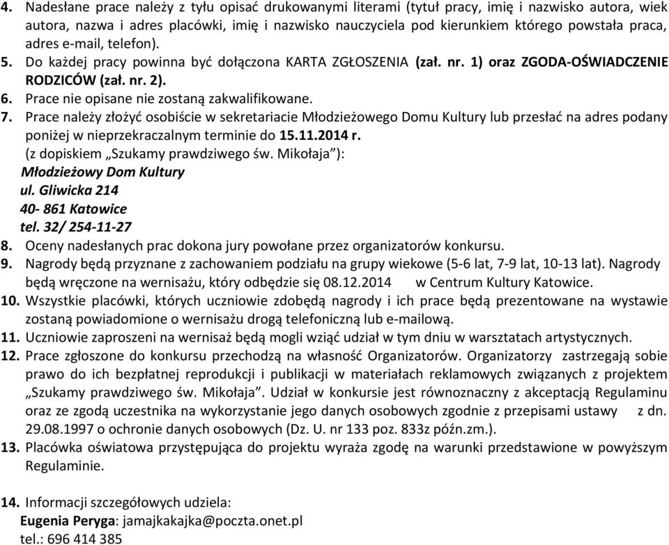 7. Prace należy złożyć osobiście w sekretariacie Młodzieżowego Domu Kultury lub przesłać na adres podany poniżej w nieprzekraczalnym terminie do 15.11.2014 r. (z dopiskiem Szukamy prawdziwego św.