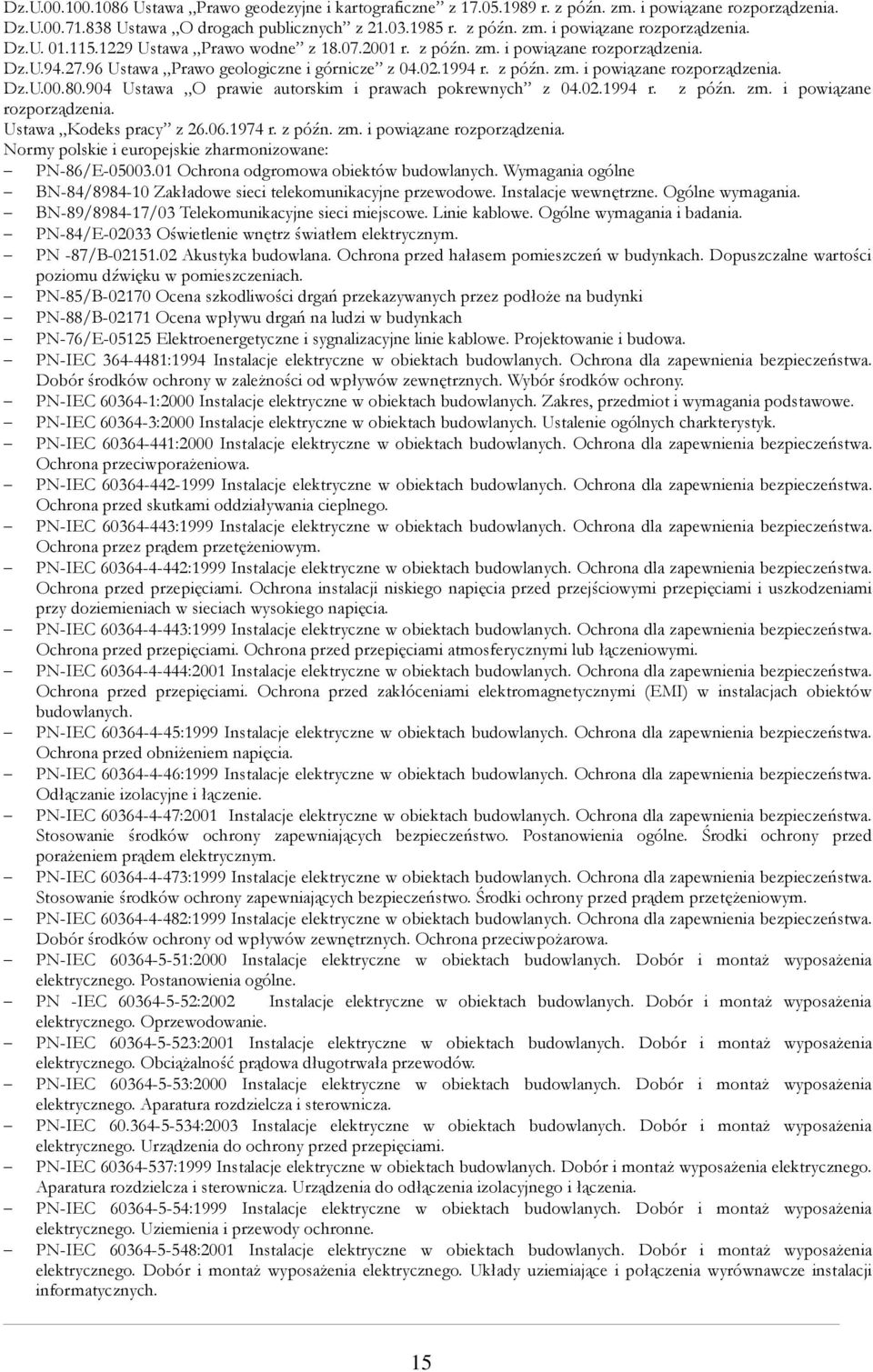 904 Ustawa O prawie autorskim i prawach pokrewnych z 04.02.1994 r. z późn. zm. i powiązane rozporządzenia. Ustawa Kodeks pracy z 26.06.1974 r. z późn. zm. i powiązane rozporządzenia. Normy polskie i europejskie zharmonizowane: PN-86/E-05003.