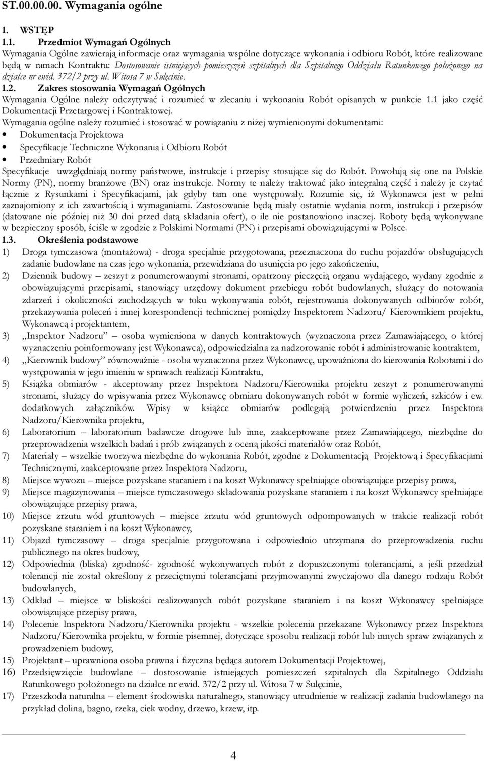 1. Przedmiot Wymagań Ogólnych Wymagania Ogólne zawierają informacje oraz wymagania wspólne dotyczące wykonania i odbioru Robót, które realizowane będą w ramach Kontraktu: Dostosowanie istniejących