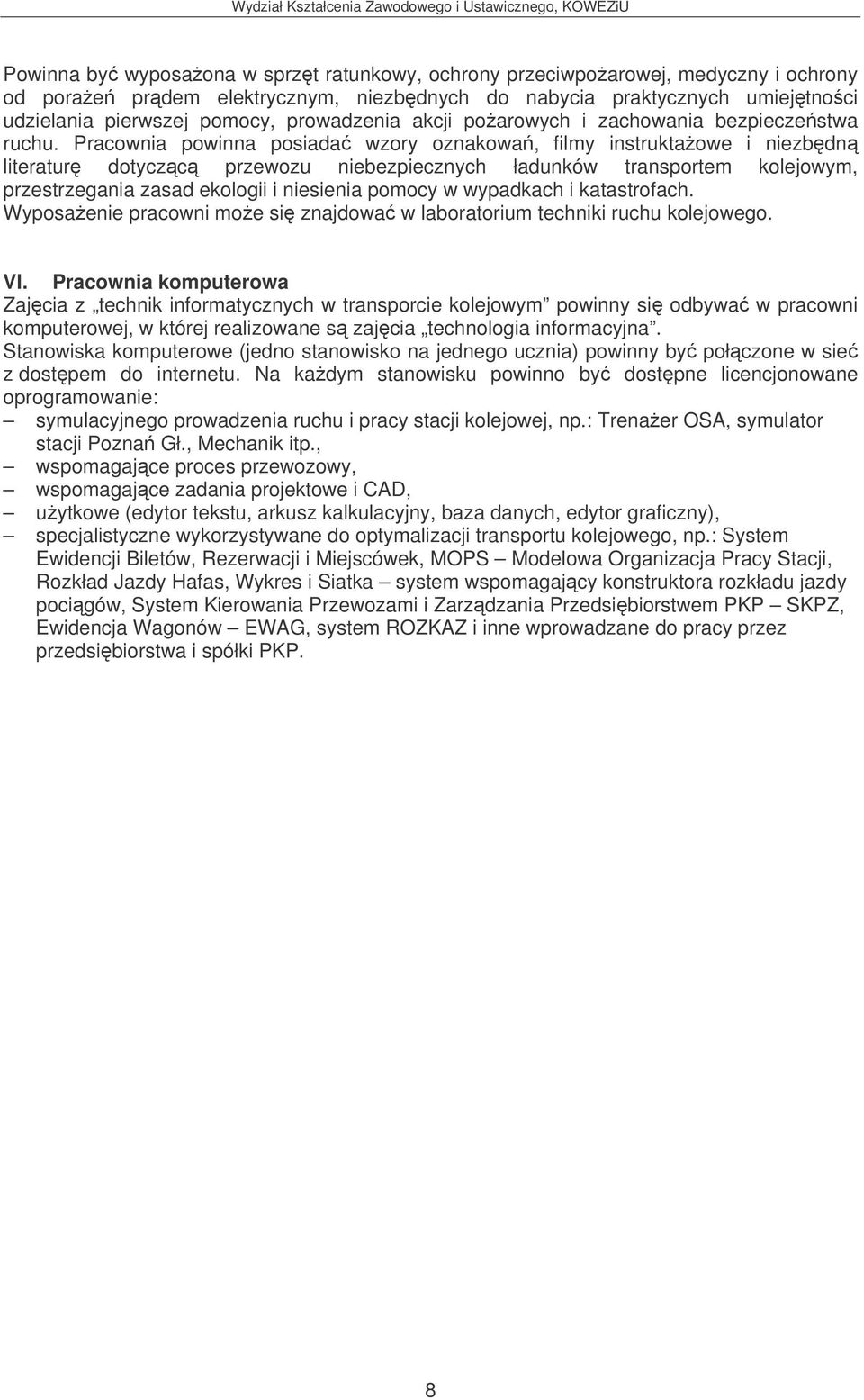 Pracownia powinna posiada wzory oznakowa, filmy instruktaowe i niezbdn literatur dotyczc przewozu niebezpiecznych ładunków transportem kolejowym, przestrzegania zasad ekologii i niesienia pomocy w