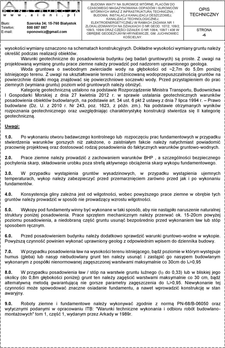 Woda gruntowa o swobodnym zwierciadle wody na głębokości od ~2,7m do 5,0m poniżej istniejącego terenu.