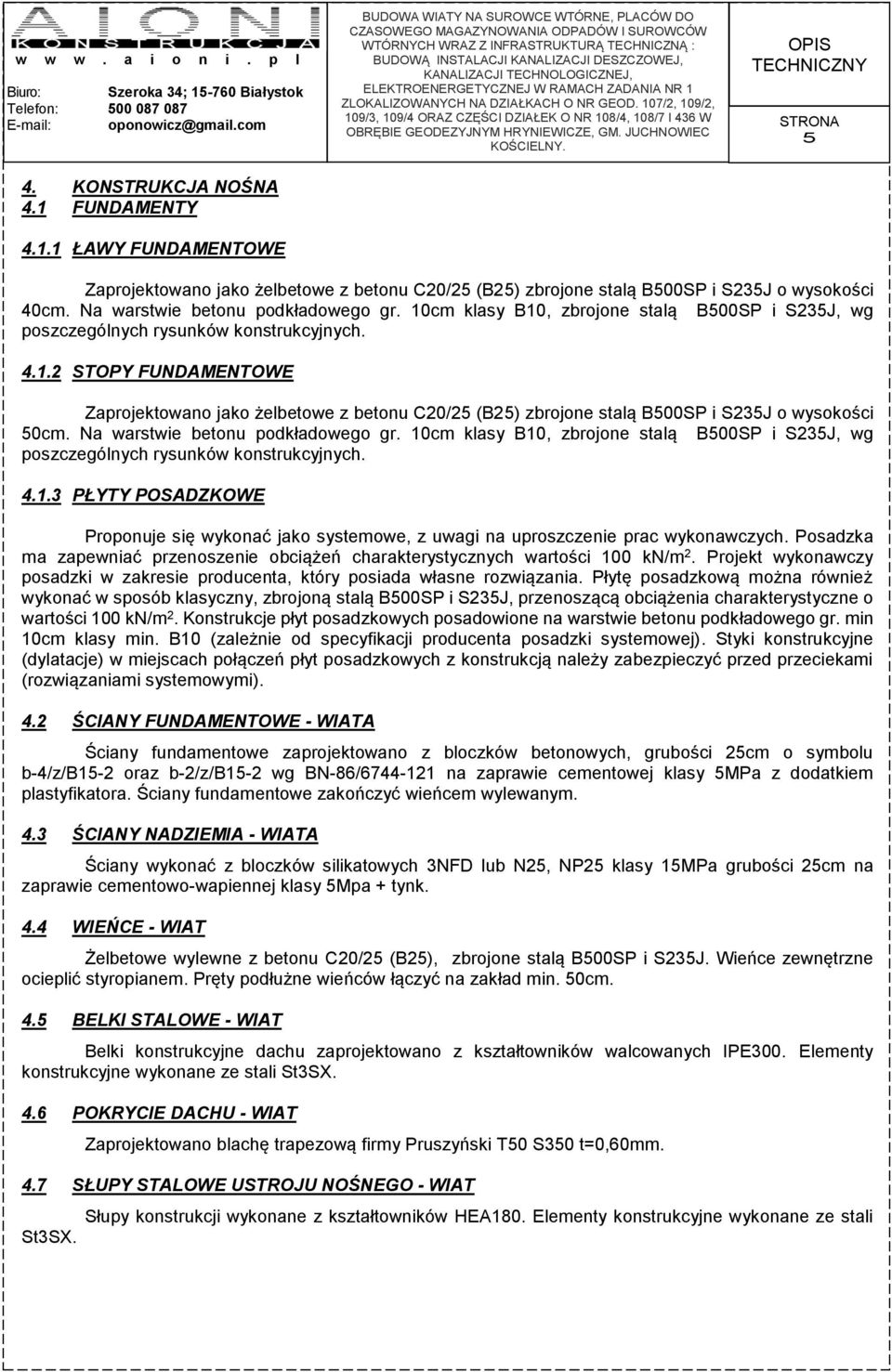 Na warstwie betonu podkładowego gr. 10cm klasy B10, zbrojone stalą B500SP i S235J, wg poszczególnych rysunków konstrukcyjnych. 4.1.3 PŁYTY POSADZKOWE Proponuje się wykonać jako systemowe, z uwagi na uproszczenie prac wykonawczych.